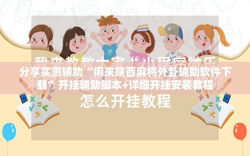 分享实测辅助“闲来陕西麻将外卦辅助软件下载	”开挂辅助脚本+详细开挂安装教程
