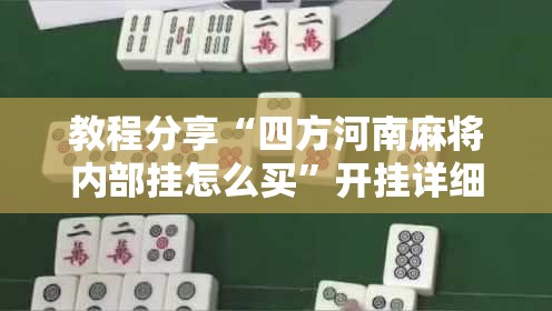 教程分享“四方河南麻将内部挂怎么买”开挂详细教程