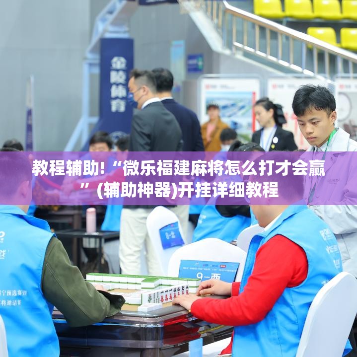 教程辅助!“微乐福建麻将怎么打才会赢”(辅助神器)开挂详细教程