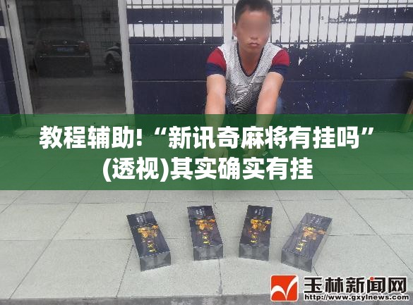 教程辅助!“新讯奇麻将有挂吗”(透视)其实确实有挂