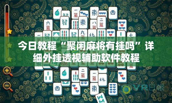 今日教程“聚闲麻将有挂吗	”详细外挂透视辅助软件教程