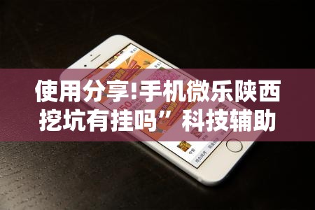 使用分享!手机微乐陕西挖坑有挂吗”科技辅助神器手机版