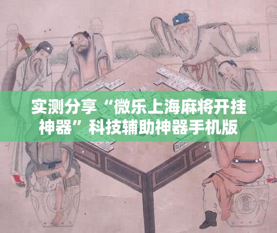 实测分享“微乐上海麻将开挂神器	”科技辅助神器手机版