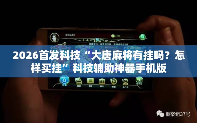 2026首发科技“大唐麻将有挂吗？怎样买挂	”科技辅助神器手机版