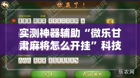 实测神器辅助“微乐甘肃麻将怎么开挂”科技辅助神器手机版