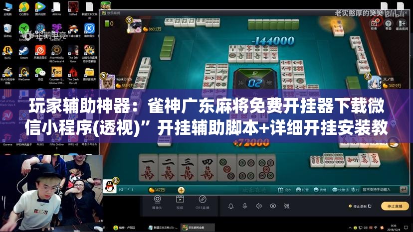 玩家辅助神器：雀神广东麻将免费开挂器下载微信小程序(透视)”开挂辅助脚本+详细开挂安装教程