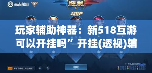 玩家辅助神器：新518互游可以开挂吗”开挂(透视)辅助教程