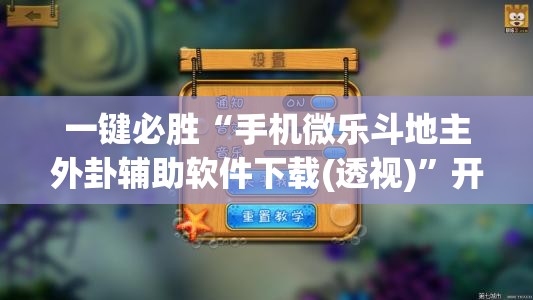 一键必胜“手机微乐斗地主外卦辅助软件下载(透视)”开挂辅助脚本+详细开挂安装教程