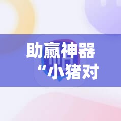 助赢神器“小猪对对碰可以开挂吗	”2026开挂教程步骤