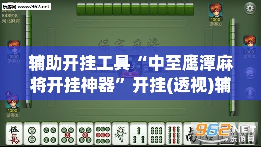 辅助开挂工具“中至鹰潭麻将开挂神器	”开挂(透视)辅助神器