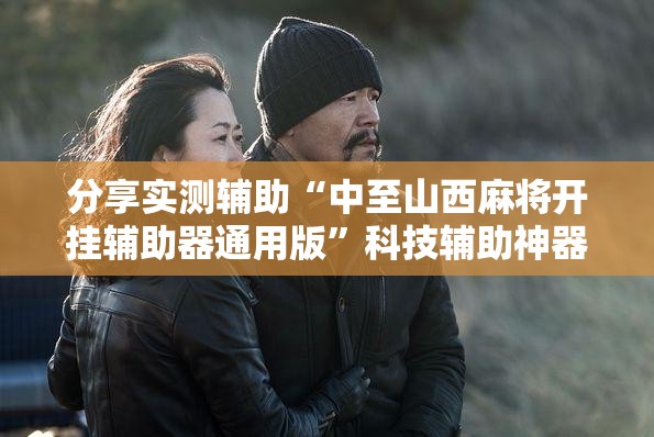 分享实测辅助“中至山西麻将开挂辅助器通用版”科技辅助神器手机版