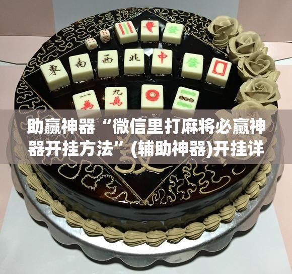 助赢神器“微信里打麻将必赢神器开挂方法”(辅助神器)开挂详细教程