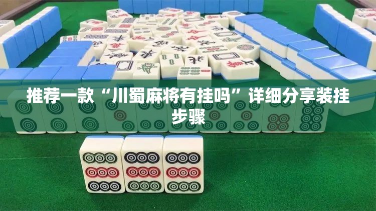 推荐一款“川蜀麻将有挂吗”详细分享装挂步骤