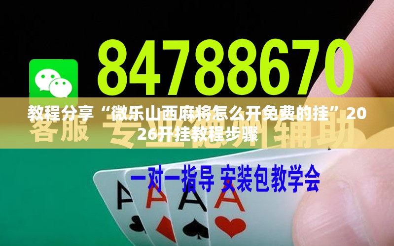 教程分享“微乐山西麻将怎么开免费的挂	”2026开挂教程步骤