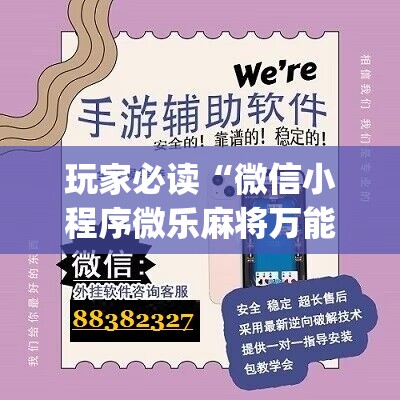 玩家必读“微信小程序微乐麻将万能开挂神器”(免费)开挂辅助教学(最新辅助开挂教程)