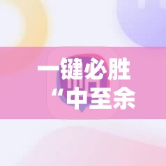 一键必胜“中至余干作弊”科技辅助神器手机版
