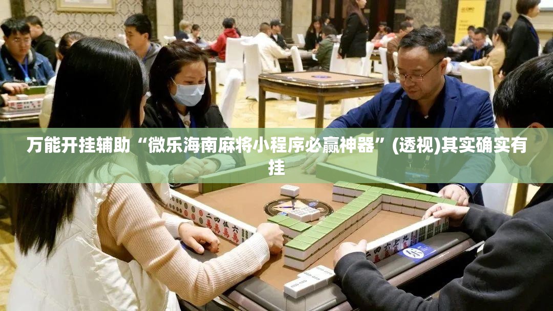 万能开挂辅助“微乐海南麻将小程序必赢神器	”(透视)其实确实有挂
