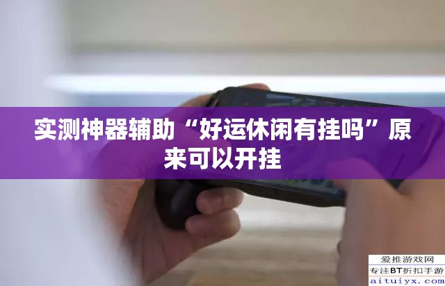 实测神器辅助“好运休闲有挂吗	”原来可以开挂