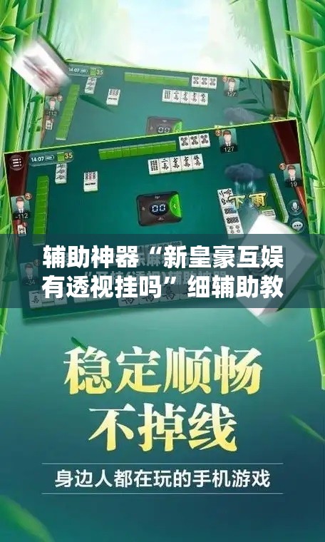 辅助神器“新皇豪互娱有透视挂吗”细辅助教程分享